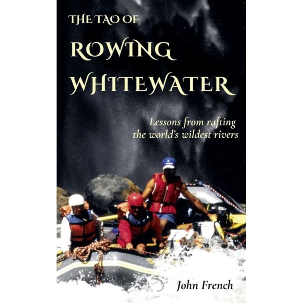 The Tao of Rowing Whitewater -- John French
